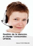 Gestión de la atención al cliente / consumidor. UF0036. (Ed. 2019) Gestión de la atención al cliente / consumidor. UF0036. (Ed. 2019)