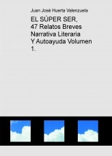 Libro EL SÚPER SER, 47 Relatos Breves Narrativa Literaria Y Autoayuda Volumen 1., autor juanjosh Libro EL SÚPER SER, 47 Relatos Breves Narrativa Literaria Y Autoayuda Volumen 1., autor juanjosh