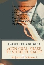 Libro ¿CON CÚAL FRASE TE VIENE EL SACO?, 100 Frases del día. Autoayuda Meditada. Volumen 1., autor juanjosh Libro ¿CON CÚAL FRASE TE VIENE EL SACO?, 100 Frases del día. Autoayuda Meditada. Volumen 1., autor juanjosh
