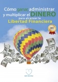 Cómo ganar, administrar y multiplicar el dinero para alcanzar la libertad financiera Cómo ganar, administrar y multiplicar el dinero para alcanzar la libertad financiera