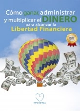Libro Cómo ganar, administrar y multiplicar el dinero para alcanzar la libertad financiera, autor infodevida Libro Cómo ganar, administrar y multiplicar el dinero para alcanzar la libertad financiera, autor infodevida