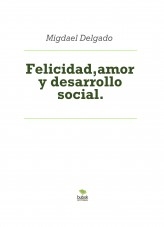 Felicidad,amor y desarrollo social. Felicidad,amor y desarrollo social.