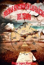 Libro POEMAS SINCEROS EN LAS RAÍCES DEL TIEMPO, autor Diego López Martínez Libro POEMAS SINCEROS EN LAS RAÍCES DEL TIEMPO, autor Diego López Martínez