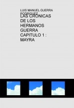 LAS CRÓNICAS DE LOS HERMANOS GUERRA CAPITULO 1 : MAYRA LAS CRÓNICAS DE LOS HERMANOS GUERRA CAPITULO 1 : MAYRA