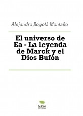 Libro El universo de Ea - La leyenda de Marck y el Dios Bufón, autor Alejandro Bogotá Montaño Libro El universo de Ea - La leyenda de Marck y el Dios Bufón, autor Alejandro Bogotá Montaño