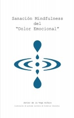 Libro Sanación Mindfulness del "Dolor Emocional", autor Javier de la vega alfaro Libro Sanación Mindfulness del "Dolor Emocional", autor Javier de la vega alfaro