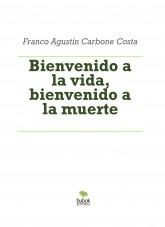 Bienvenido a la vida, bienvenido a la muerte Bienvenido a la vida, bienvenido a la muerte