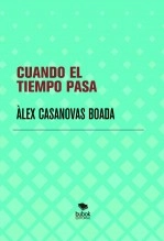 Libro CUANDO EL TIEMPO PASA Y PASA, autor Àlex Casanovas Boada Libro CUANDO EL TIEMPO PASA Y PASA, autor Àlex Casanovas Boada