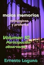 Libro malas memorias (mitológicas y profanas) – Volumen 10 – Participación observante, autor Ernesto Laguna Libro malas memorias (mitológicas y profanas) – Volumen 10 – Participación observante, autor Ernesto Laguna