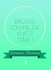Libro Diálogo con Helda Kurtz Tomo I, autor ERNESTO THOMAS GONZÁLEZ Libro Diálogo con Helda Kurtz Tomo I, autor ERNESTO THOMAS GONZÁLEZ