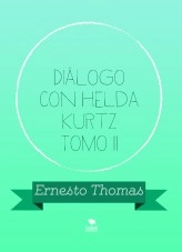 Libro Diálogo con Helda Kurtz Tomo II, autor ERNESTO THOMAS GONZÁLEZ Libro Diálogo con Helda Kurtz Tomo II, autor ERNESTO THOMAS GONZÁLEZ