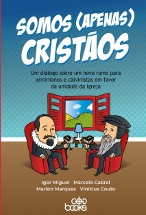 Somos (apenas) cristãos: Um diálogo sobre um novo rumo para arminianos e calvinistas em favor da unidade da igreja