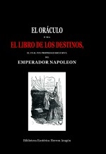 Libro El Oráculo ó sea El Libro de los Destinos, el cual fué propiedad esclusiva del emperador Napoleon, autor José María Herrou Aragón Libro El Oráculo ó sea El Libro de los Destinos, el cual fué propiedad esclusiva del emperador Napoleon, autor José María Herrou Aragón