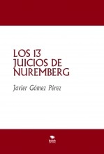Libro LOS 13 JUICIOS DE NUREMBERG, autor Javier Gómez Pérez Libro LOS 13 JUICIOS DE NUREMBERG, autor Javier Gómez Pérez