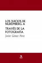 Libro LOS JUICIOS DE NUREMBERG A TRAVÉS DE LA FOTOGRAFÍA, autor Javier Gómez Pérez Libro LOS JUICIOS DE NUREMBERG A TRAVÉS DE LA FOTOGRAFÍA, autor Javier Gómez Pérez
