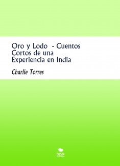 Oro y Lodo - Cuentos Cortos de una Experiencia en India