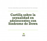 Cartilla sobre la sexualidad en adolescentes con Síndrome de Down Cartilla sobre la sexualidad en adolescentes con Síndrome de Down