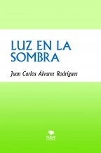 Libro LUZ EN LA SOMBRA, autor JUAN CARLOS ALVAREZ RODRIGUEZ Libro LUZ EN LA SOMBRA, autor JUAN CARLOS ALVAREZ RODRIGUEZ