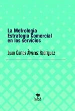 Libro LA METROLOGÍA ESTRATEGIA COMERCIAL PARA LOS SERVICIOS, autor JUAN CARLOS ALVAREZ RODRIGUEZ Libro LA METROLOGÍA ESTRATEGIA COMERCIAL PARA LOS SERVICIOS, autor JUAN CARLOS ALVAREZ RODRIGUEZ