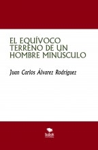 EL EQUÍVOCO TERRENO DE UN HOMBRE MINÚSCULO EL EQUÍVOCO TERRENO DE UN HOMBRE MINÚSCULO