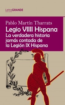Legio VIIII Hispana: La verdadera historia jamás contada de la Legión IX Hispana. (Edición en letra grande)