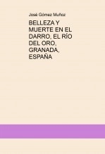 Libro BELLEZA Y MUERTE EN EL DARRO, EL RÍO DEL ORO, GRANADA, ESPAÑA, autor José Gómez Muñoz Libro BELLEZA Y MUERTE EN EL DARRO, EL RÍO DEL ORO, GRANADA, ESPAÑA, autor José Gómez Muñoz