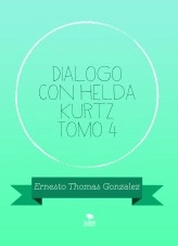 Libro Dialogo con Helda Kurtz Tomo 4, autor ERNESTO THOMAS GONZALEZ Libro Dialogo con Helda Kurtz Tomo 4, autor ERNESTO THOMAS GONZALEZ