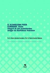 EL ALCOHOLISMO PUEDE ELIMINARSE. Visión integral de dos profesionales amigos de Alcohólicos Anónimos