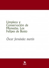 Libro Limpieza y Conservación de Monedas. Los Felipes de Busto, autor Óscar Rosa Libro Limpieza y Conservación de Monedas. Los Felipes de Busto, autor Óscar Rosa