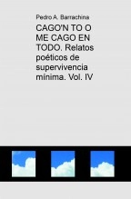 Libro CAGO'N TO O ME CAGO EN TODO. Relatos poéticos de supervivencia mínima. Vol. IV, autor Pedro Antonio Barrachina Cerdá Libro CAGO'N TO O ME CAGO EN TODO. Relatos poéticos de supervivencia mínima. Vol. IV, autor Pedro Antonio Barrachina Cerdá
