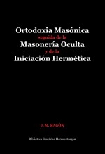 Ortodoxia Masónica seguida de la Masonería Oculta y de la Iniciación Hermética