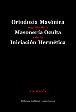 Libro Ortodoxia Masónica seguida de la Masonería Oculta y de la Iniciación Hermética, autor José María Herrou Aragón Libro Ortodoxia Masónica seguida de la Masonería Oculta y de la Iniciación Hermética, autor José María Herrou Aragón