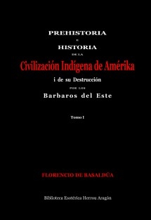 Prehistoria e Historia de la Civilización Indígena de Amérika i su destrucción por los barbaros del este. Tomo I