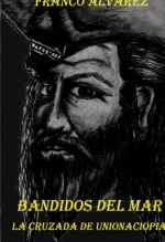 Libro Bandidos Del Mar, La cruzada de Unionaciopia, autor Franco Alvarez Carvajal Libro Bandidos Del Mar, La cruzada de Unionaciopia, autor Franco Alvarez Carvajal