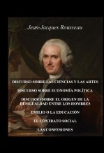 DISCURSO SOBRE LAS CIENCIAS Y LAS ARTES - DISCURSO SOBRE ECONOMÍA POLÍTICA - DISCURSO SOBRE EL ORIGEN DE LA DESIGUALDAD ENTRE LOS HOMBRES - EMILIO O LA EDUCACIÓN - EL CONTRATO SOCIAL - LAS CONFESIONES