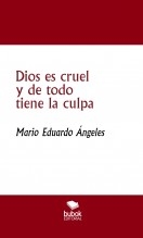 Dios es cruel y de todo tiene la culpa Dios es cruel y de todo tiene la culpa