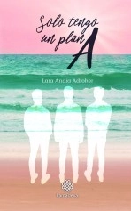 Libro Solo tengo un plan A, autor LAIA ANDÍA ADROHER Libro Solo tengo un plan A, autor LAIA ANDÍA ADROHER