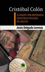 Libro Cristóbal Colón - Su origen y vida investigados con técnicas policiales del siglo XXI, autor Jesús Delgado Libro Cristóbal Colón - Su origen y vida investigados con técnicas policiales del siglo XXI, autor Jesús Delgado