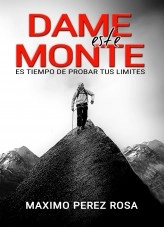 Libro DAME ESTE MONTE, autor Máximo Pérez Rosa Libro DAME ESTE MONTE, autor Máximo Pérez Rosa