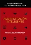 ADMINISTRACIÓN INTELIGENTE: TODOS LOS SECRETOS DE LOS LÍDERES DE EXCELENCIA