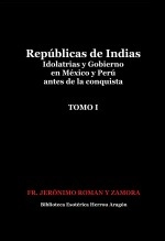 Libro Repúblicas de Indias. Idolatrias y gobierno en México y Perú antes de la conquista. Tomo I, autor José María Herrou Aragón Libro Repúblicas de Indias. Idolatrias y gobierno en México y Perú antes de la conquista. Tomo I, autor José María Herrou Aragón