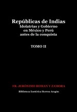 Libro Repúblicas de Indias. Idolatrias y gobierno en México y Perú antes de la conquista. Tomo II, autor José María Herrou Aragón Libro Repúblicas de Indias. Idolatrias y gobierno en México y Perú antes de la conquista. Tomo II, autor José María Herrou Aragón