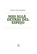 Libro MAS ALLÁ DETRAS DEL ESPEJO, autor Oscar Ivan gomez Libro MAS ALLÁ DETRAS DEL ESPEJO, autor Oscar Ivan gomez
