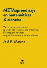 METAaprendizaje en matemáticas & ciencias. Vol.1: Cómo ser eficiente aprendiendo y resolviendo problemas. Estrategias que deben adquirir/implementar los estudiantes METAaprendizaje en matemáticas & ciencias. Vol.1: Cómo ser eficiente aprendiendo y resolviendo problemas. Estrategias que deben adquirir/implementar los estudiantes