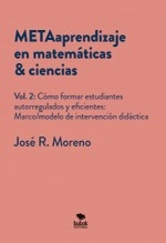 Libro METAaprendizaje en matemáticas & ciencias. Vol.2: Cómo formar estudiantes autoregulados y eficientes: marco/modelo de intervención didáctica, autor Jose Ricardo Moreno Libro METAaprendizaje en matemáticas & ciencias. Vol.2: Cómo formar estudiantes autoregulados y eficientes: marco/modelo de intervención didáctica, autor Jose Ricardo Moreno