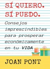 Libro SÍ, QUIERO. SÍ, PUEDO. Consejos imprescindibles para prosperar económicamente en tu vida., autor Juan Pont Galmés Libro SÍ, QUIERO. SÍ, PUEDO. Consejos imprescindibles para prosperar económicamente en tu vida., autor Juan Pont Galmés