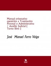 Libro Manual orientativo oposición a Tramitación Procesal y Administrativa / Auxilio Judicial ( Turno libre ), autor Jose Manuel Ferro Veiga Libro Manual orientativo oposición a Tramitación Procesal y Administrativa / Auxilio Judicial ( Turno libre ), autor Jose Manuel Ferro Veiga