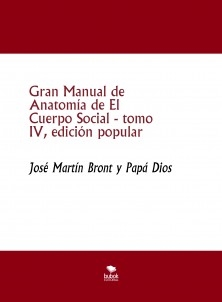Gran Manual de Anatomía de El Cuerpo Social, tomo IV, edición popular