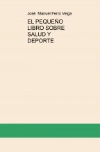 Libro EL PEQUEÑO LIBRO SOBRE SALUD Y DEPORTE, autor Jose Manuel Ferro Veiga Libro EL PEQUEÑO LIBRO SOBRE SALUD Y DEPORTE, autor Jose Manuel Ferro Veiga