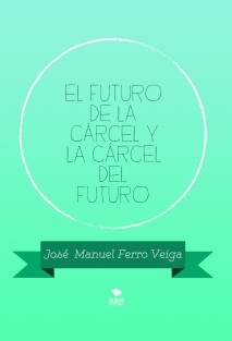 EL FUTURO DE LA CÁRCEL Y LA CÁRCEL DEL FUTURO